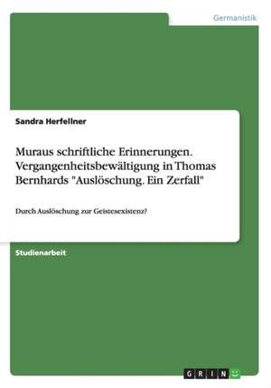 Muraus Schriftliche Erinnerungen. Vergangenheitsbewaltigung in Thomas Bernhards "Ausloschung. Ein Zerfall" de Herfellner, Sandra