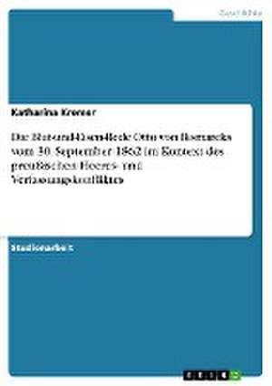 Die Blut-und-Eisen-Rede Otto von Bismarcks vom 30. September 1862 im Kontext des preußischen Heeres- und Verfassungskonfliktes de Katharina Kremer