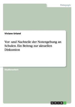 Vor- und Nachteile der Notengebung an Schulen. Ein Beitrag zur aktuellen Diskussion de Viviane Urland