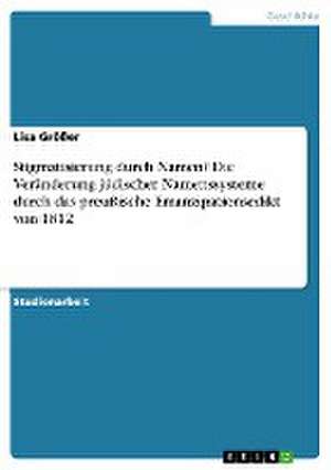 Stigmatisierung durch Namen? Die Veränderung jüdischer Namenssysteme durch das preußische Emanzipationsedikt von 1812 de Lisa Größer