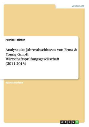 Analyse des Jahresabschlusses von Ernst & Young GmbH Wirtschaftsprüfungsgesellschaft (2011-2013) de Patrick Talirsch