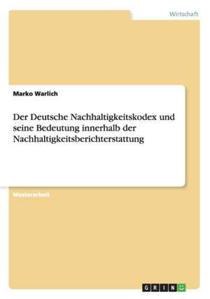 Der Deutsche Nachhaltigkeitskodex und seine Bedeutung innerhalb der Nachhaltigkeitsberichterstattung de Marko Warlich