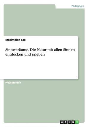 Sinnesträume. Die Natur mit allen Sinnen entdecken und erleben de Maximilian Sax