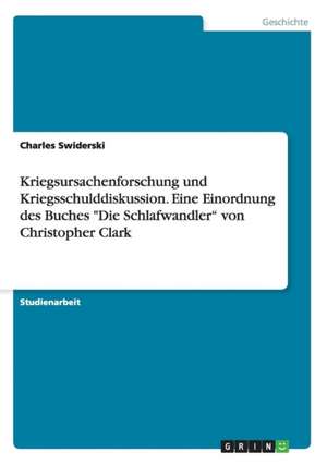 Kriegsursachenforschung und Kriegsschulddiskussion. Eine Einordnung des Buches "Die Schlafwandler" von Christopher Clark de Charles Swiderski