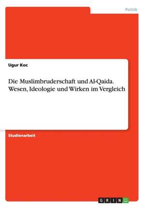 Die Muslimbruderschaft und Al-Qaida. Wesen, Ideologie und Wirken im Vergleich de Ugur Koc