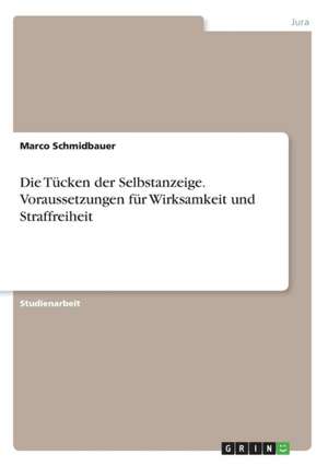 Die Tucken Der Selbstanzeige. Voraussetzungen Fur Wirksamkeit Und Straffreiheit de Schmidbauer, Marco