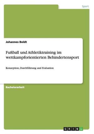 Fußball und Athletiktraining im wettkampforientierten Behindertensport de Johannes Boldt