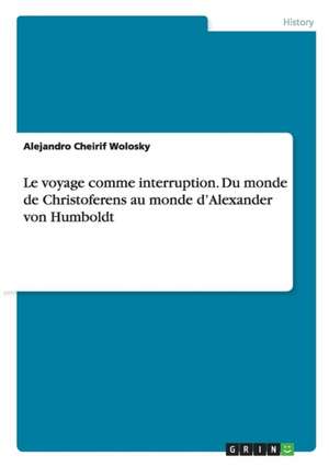 Le voyage comme interruption. Du monde de Christoferens au monde d'Alexander von Humboldt de Alejandro Cheirif Wolosky