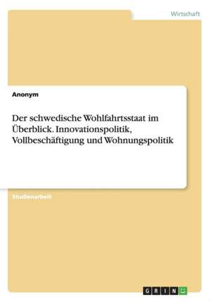 Der schwedische Wohlfahrtsstaat im Überblick. Innovationspolitik, Vollbeschäftigung und Wohnungspolitik