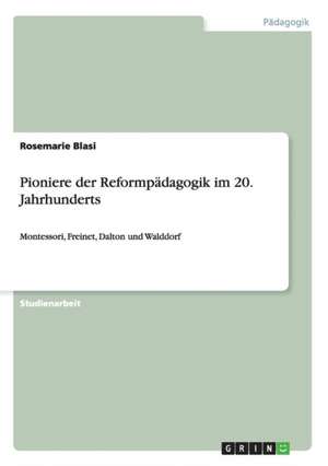 Pioniere der Reformpädagogik im 20. Jahrhunderts de Rosemarie Blasi