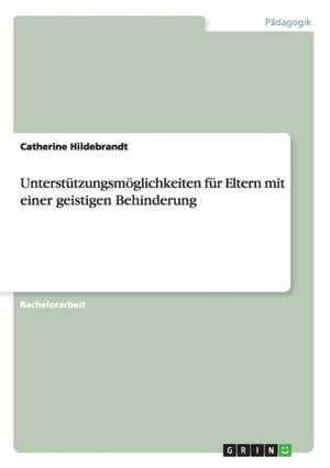 Unterstützungsmöglichkeiten für Eltern mit einer geistigen Behinderung de Catherine Hildebrandt