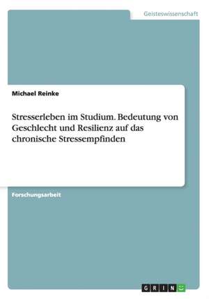 Stresserleben im Studium. Bedeutung von Geschlecht und Resilienz auf das chronische Stressempfinden de Michael Reinke