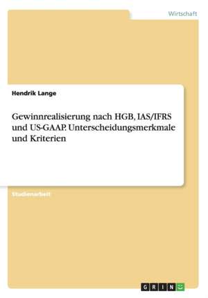 Gewinnrealisierung nach HGB, IAS/IFRS und US-GAAP. Unterscheidungsmerkmale und Kriterien de Hendrik Lange