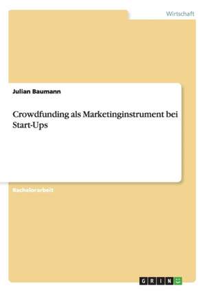 Crowdfunding als Marketinginstrument bei Start-Ups de Julian Baumann