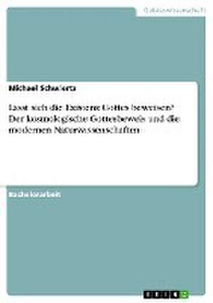 Lässt sich die Existenz Gottes beweisen? Der kosmologische Gottesbeweis und die modernen Naturwissenschaften de Michael Schwiertz