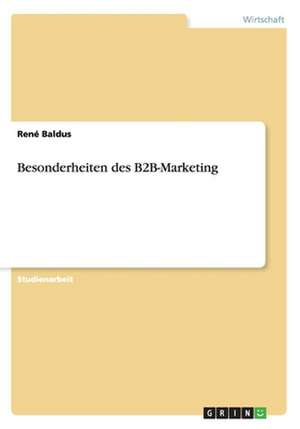 Besonderheiten des B2B-Marketing de René Baldus