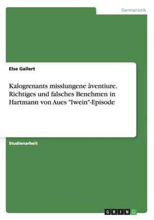 Kalogrenants misslungene âventiure. Richtiges und falsches Benehmen in Hartmann von Aues "Iwein"-Episode de Else Gallert