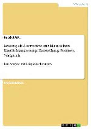 Leasing als Alternative zur klassischen Kreditfinanzierung. Darstellung, Formen, Vergleich de Patrick W.