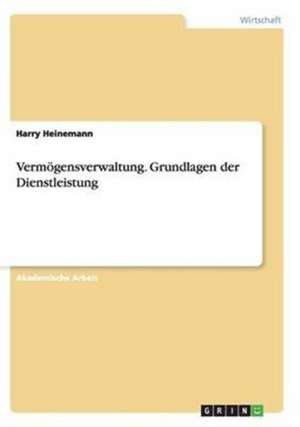 Vermögensverwaltung. Grundlagen der Dienstleistung de Harry Heinemann