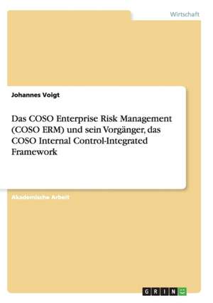 Das COSO Enterprise Risk Management (COSO ERM) und sein Vorgänger, das COSO Internal Control-Integrated Framework de Johannes Voigt