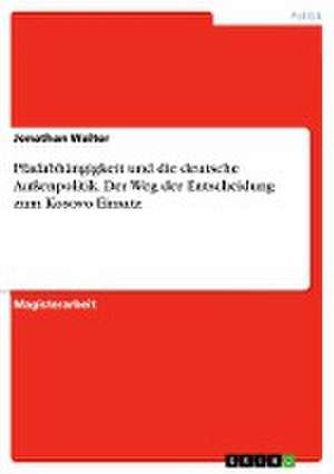 Pfadabhängigkeit und die deutsche Außenpolitik. Der Weg der Entscheidung zum Kosovo Einsatz de Jonathan Walter