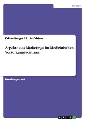 Aspekte des Marketings im MedizinischenVersorgungszentrum de Attila Czirfusz