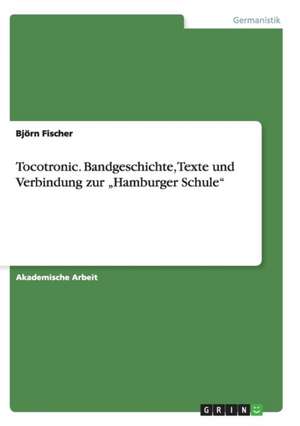 Tocotronic. Bandgeschichte, Texte und Verbindung zur "Hamburger Schule" de Björn Fischer