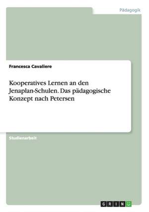 Kooperatives Lernen an den Jenaplan-Schulen. Das pädagogische Konzept nach Petersen de Francesca Cavaliere