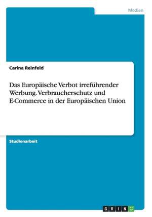 Das Europäische Verbot irreführender Werbung. Verbraucherschutz und E-Commerce in der Europäischen Union de Carina Reinfeld