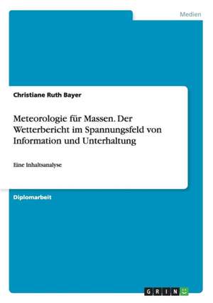 Meteorologie für Massen. Der Wetterbericht im Spannungsfeld von Information und Unterhaltung de Christiane Ruth Bayer