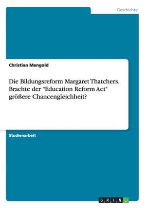 Die Bildungsreform Margaret Thatchers. Brachte der "Education Reform Act" größere Chancengleichheit? de Christian Mangold