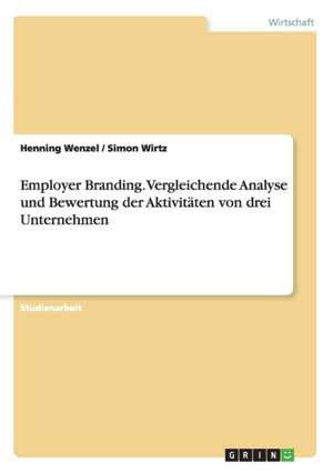 Employer Branding. Vergleichende Analyse und Bewertung der Aktivitäten von drei Unternehmen de Henning Wenzel