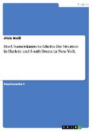 Das US-amerikanische Ghetto. Die Situation in Harlem und South Bronx in New York de Alois Weiß