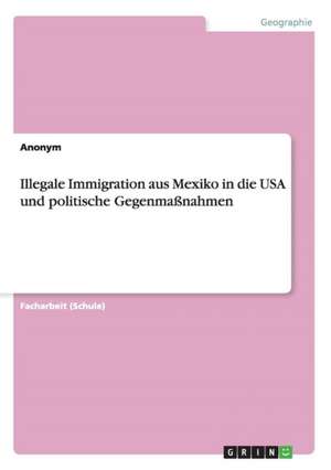 Illegale Immigration aus Mexiko in die USA und politische Gegenmaßnahmen de Anonym