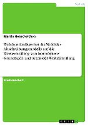 Welchen Einfluss hat die Wahl des Abschreibungsmodells auf die Wertermittlung von Immobilien? Grundlagen und Arten der Wertermittlung de Martin Henschelchen