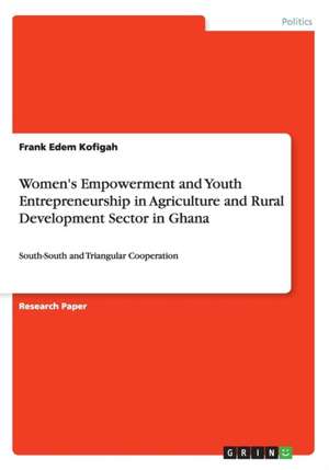 Women's Empowerment and Youth Entrepreneurship in Agriculture and Rural Development Sector in Ghana de Frank Edem Kofigah