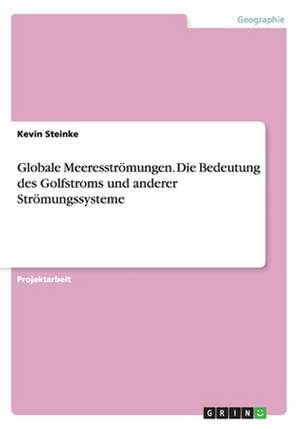 Globale Meeresströmungen. Die Bedeutung des Golfstroms und anderer Strömungssysteme de Kevin Steinke