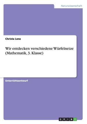 Wir entdecken verschiedene Würfelnetze (Mathematik, 3. Klasse) de Christa Lenz