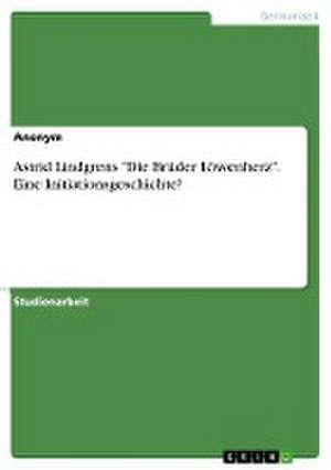 Astrid Lindgrens "Die Brüder Löwenherz". Eine Initiationsgeschichte? de Anonym