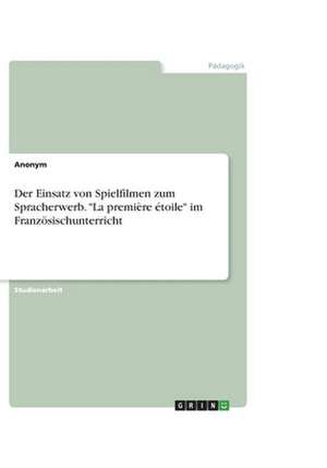 Der Einsatz von Spielfilmen zum Spracherwerb. "La première étoile" im Französischunterricht