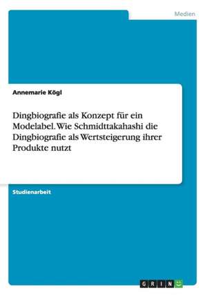 Dingbiografie als Konzept für ein Modelabel. Wie Schmidttakahashi die Dingbiografie als Wertsteigerung ihrer Produkte nutzt de Annemarie Kögl