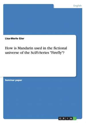 How Is Mandarin Used in the Fictional Universe of the Scifi-Series "Firefly"? de Gier, Lisa-Merle