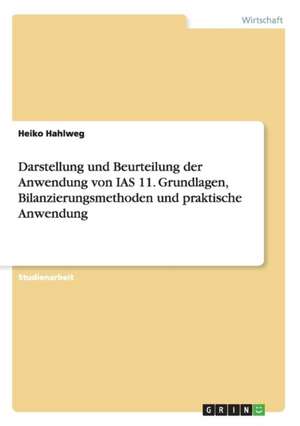 Darstellung und Beurteilung der Anwendung von IAS 11. Grundlagen, Bilanzierungsmethoden und praktische Anwendung de Heiko Hahlweg