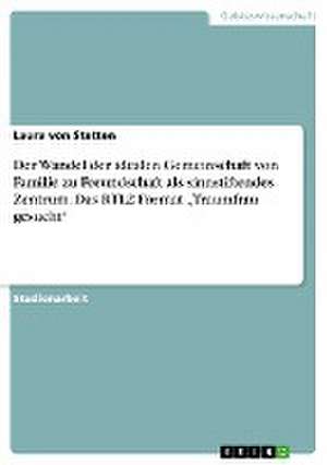 Der Wandel der idealen Gemeinschaft von Familie zu Freundschaft als sinnstiftendes Zentrum. Das RTL2 Format "Traumfrau gesucht" de Laura von Stetten