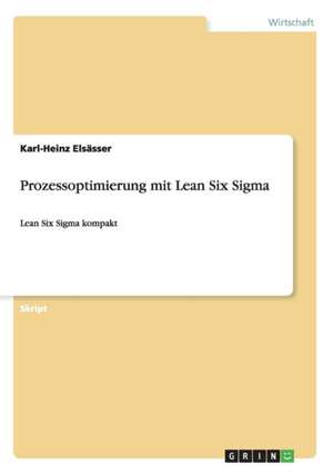 Prozessoptimierung mit Lean Six Sigma de Karl-Heinz Elsässer