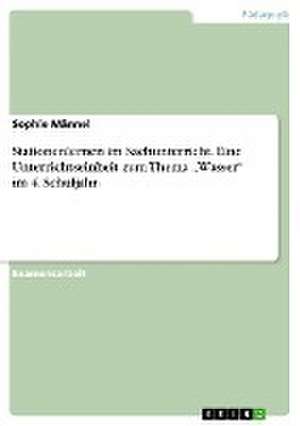 Stationenlernen im Sachunterricht. Eine Unterrichtseinheit zum Thema "Wasser" im 4. Schuljahr de Sophie Männel