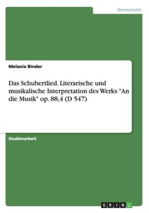 Das Schubertlied. Literarische Und Musikalische Interpretation Des Werks "An Die Musik" Op. 88,4 (D 547) de Binder, Melanie