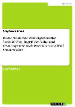 Ist die "Diamesik" eine eigenständige Varietät? Zum Begriff der Nähe- und Distanzsprache nach Peter Koch und Wulf Oesterreicher de Stephanie Franz