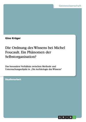 Die Ordnung des Wissens bei Michel Foucault. Ein Phänomen der Selbstorganisation? de Gino Krüger