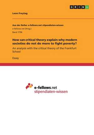 How can critical theory explain why modern societies do not do more to fight poverty? de Leon Freytag